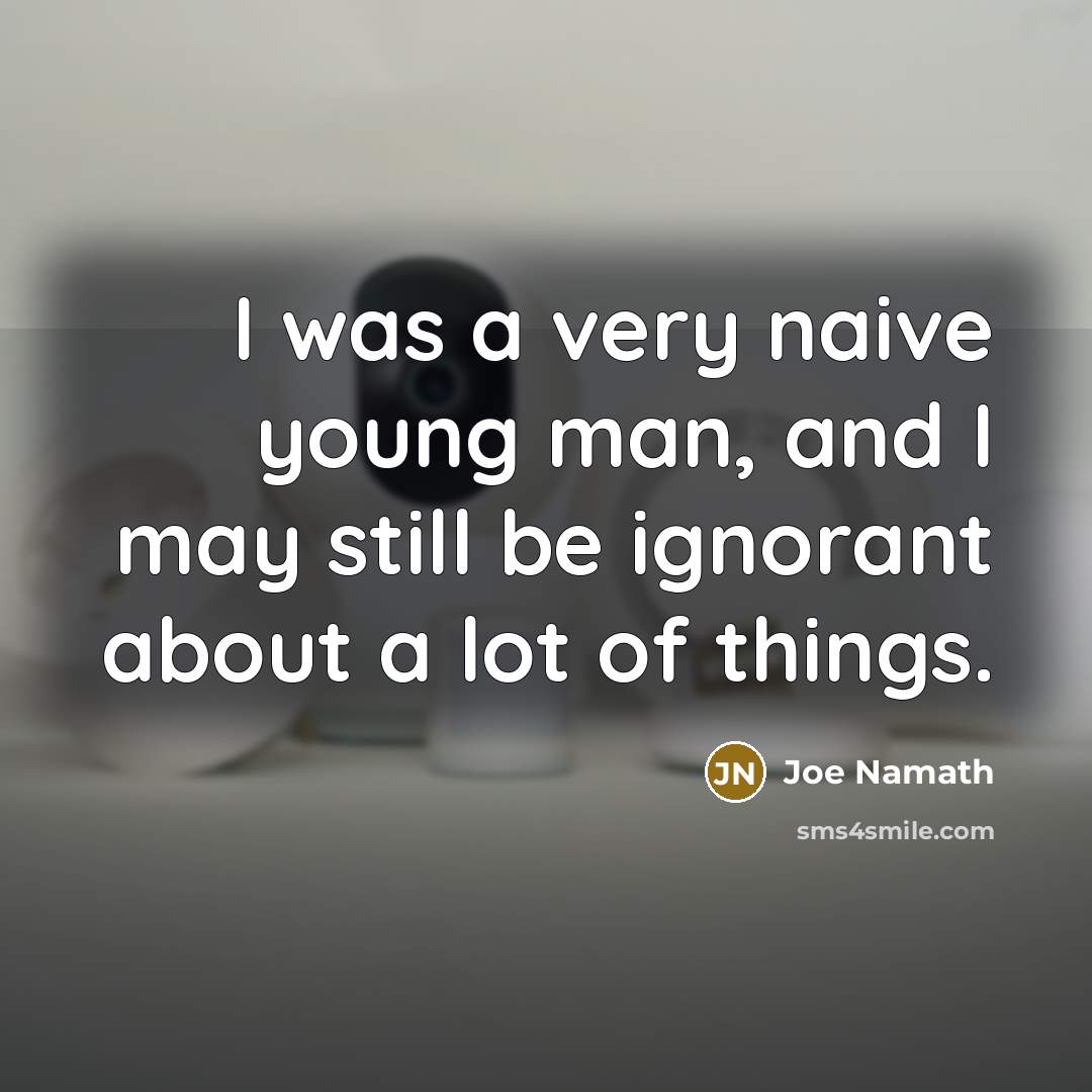 “I was a very naive young man, and I may…” quote by Joe Namath