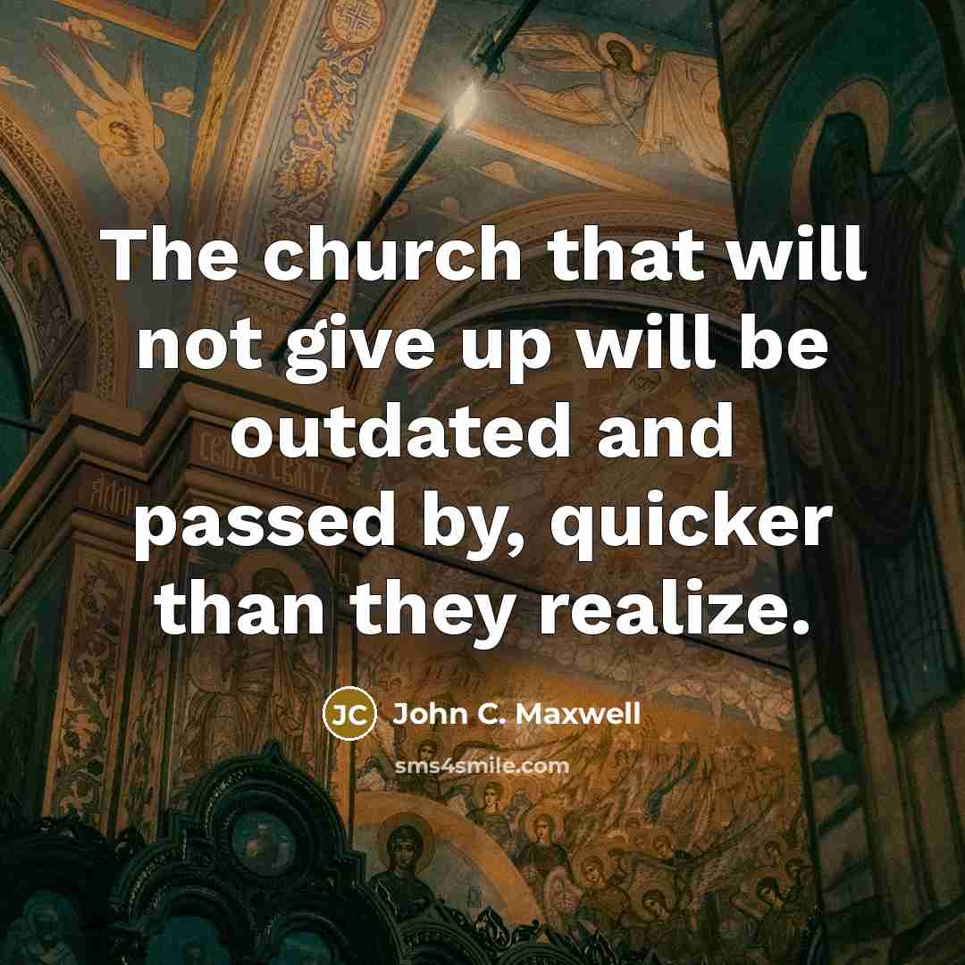 “The church that will not give up will be outdated…” quote by John C. Maxwell