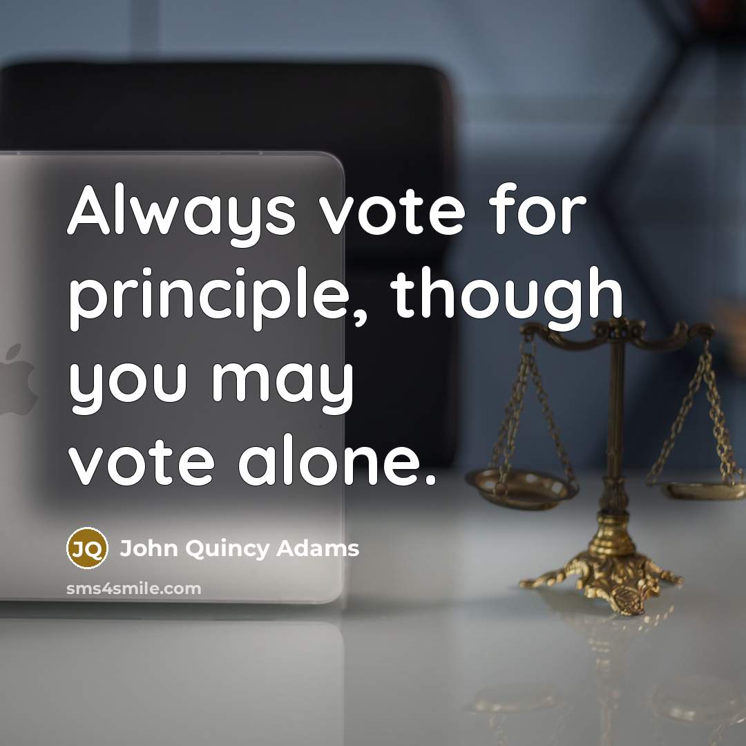 “Always vote for principle, though you may vote alone.…” quote by John Quincy Adams