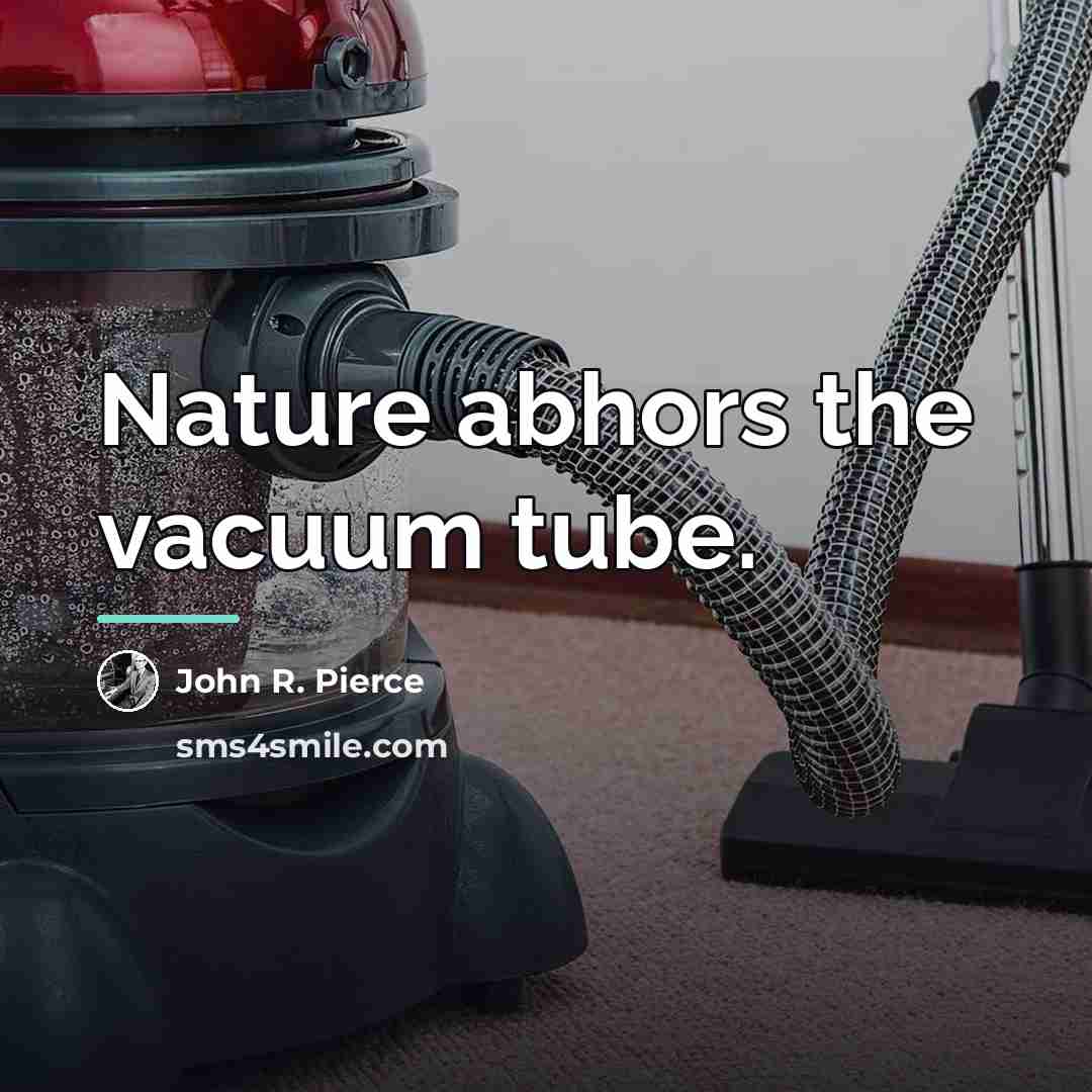 “Nature abhors the vacuum tube.…” quote by John R. Pierce