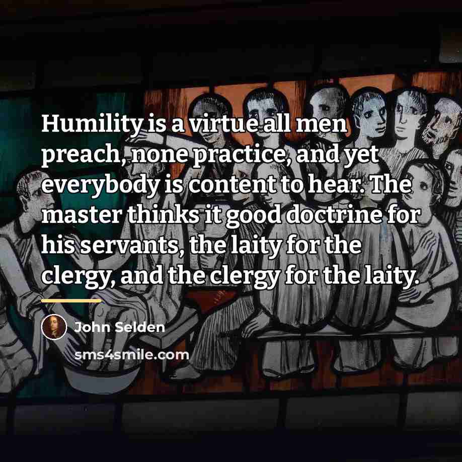 “Humility is a virtue all men preach, none practice, and…” quote by John Selden