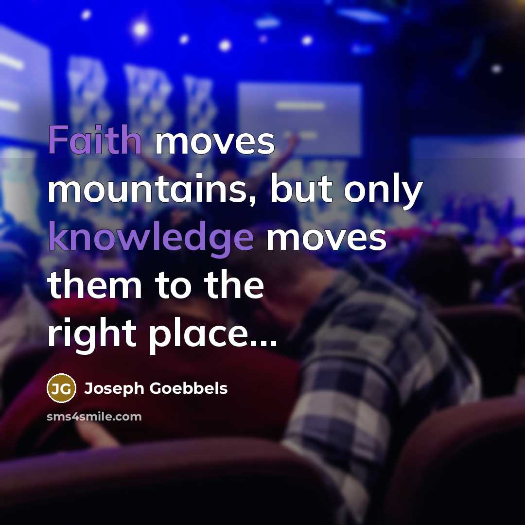 “Faith moves mountains, but only knowledge moves them to the…” quote by Joseph Goebbels
