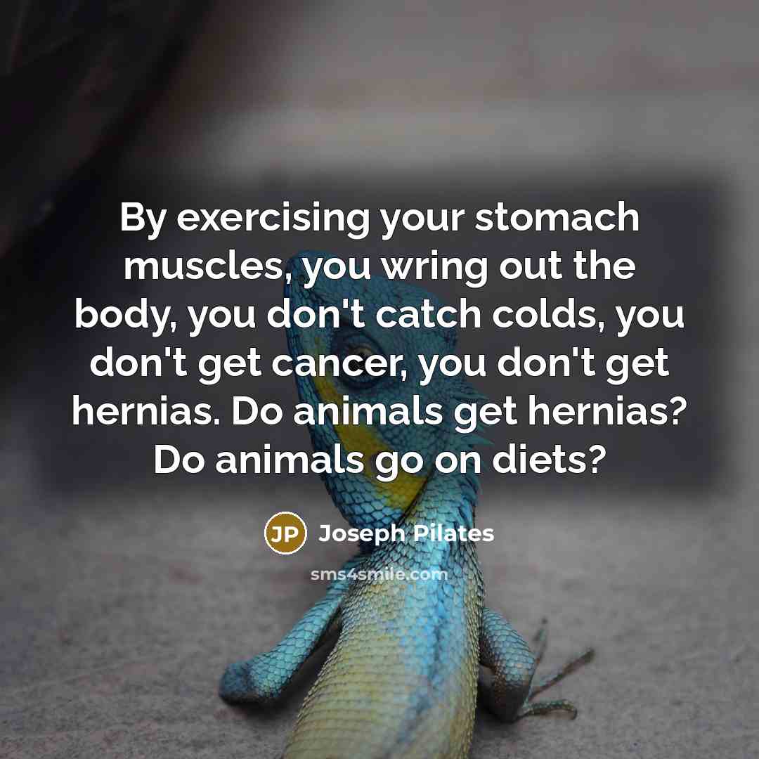 “By exercising your stomach muscles, you wring out the body,…” quote by Joseph Pilates