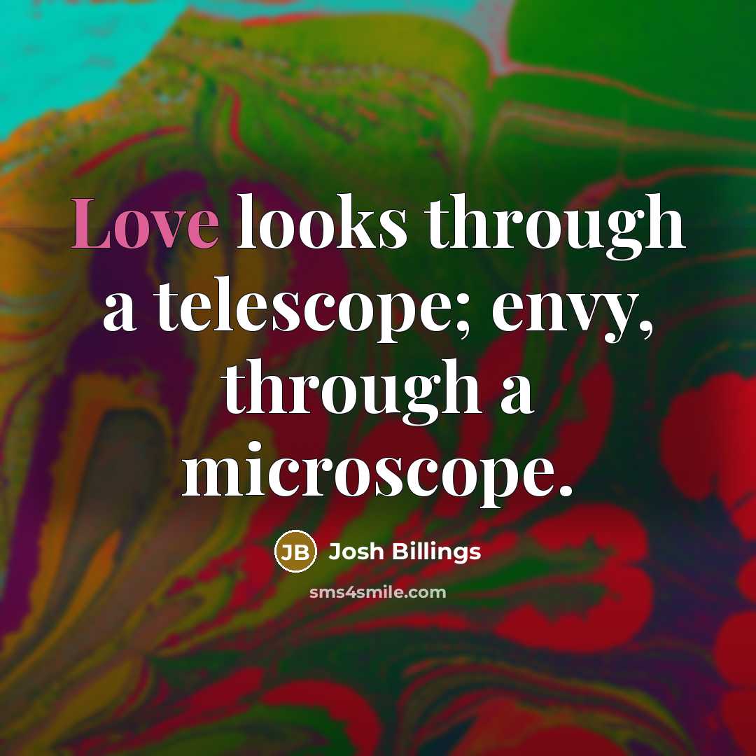 “Love looks through a telescope; envy, through a microscope.…” quote by Josh Billings