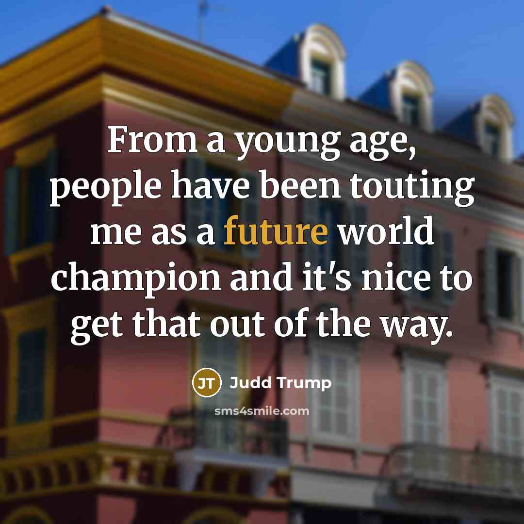 “From a young age, people have been touting me as…” quote by Judd Trump