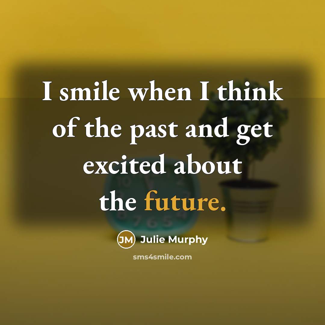 “I smile when I think of the past and get…” quote by Julie Murphy
