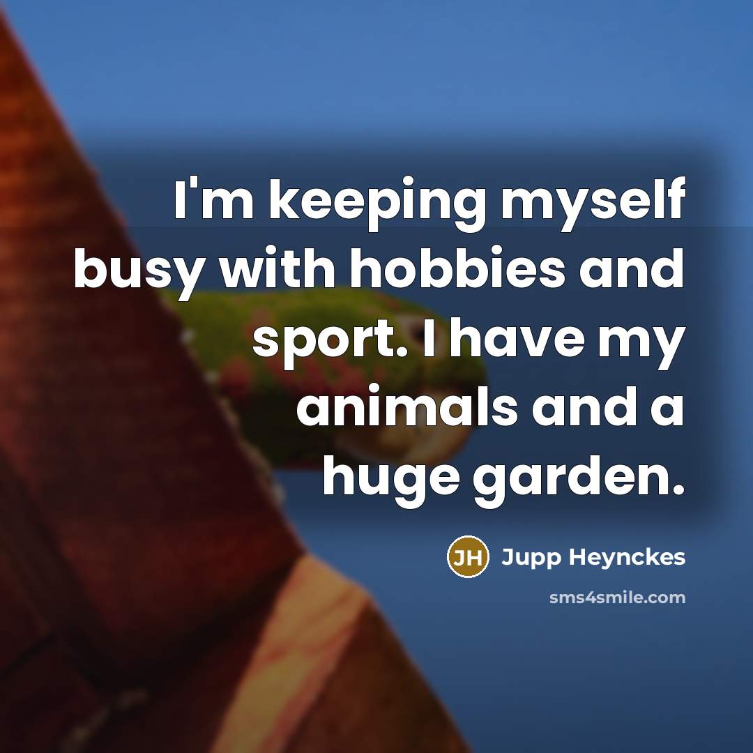 “I'm keeping myself busy with hobbies and sport. I have…” quote by Jupp Heynckes