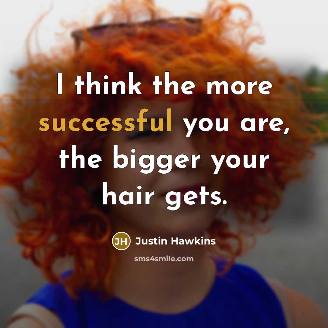 “I think the more successful you are, the bigger your…” quote by Justin Hawkins