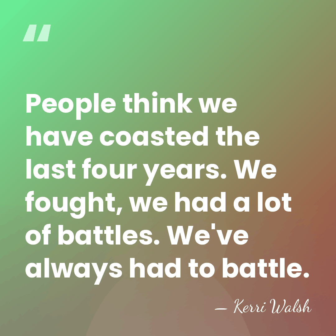 People think we have coasted the last four years. We fought, we&hellip; - Kerri Walsh
