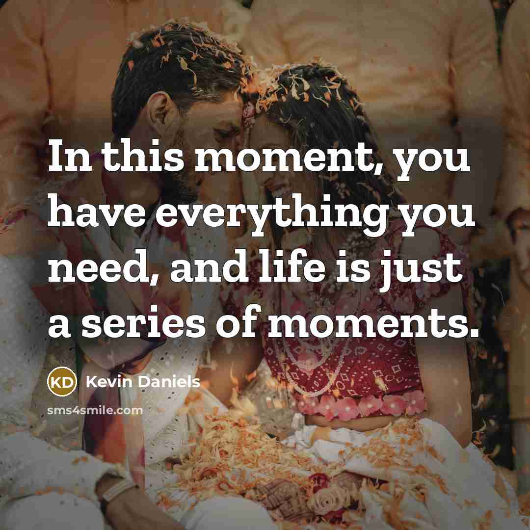 “In this moment, you have everything you need, and life…” quote by Kevin Daniels
