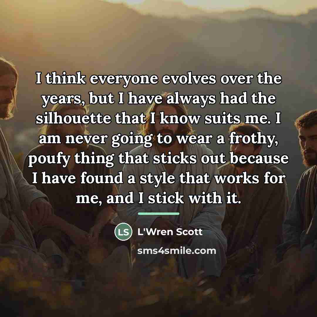 “I think everyone evolves over the years, but I have…” quote by L'Wren Scott