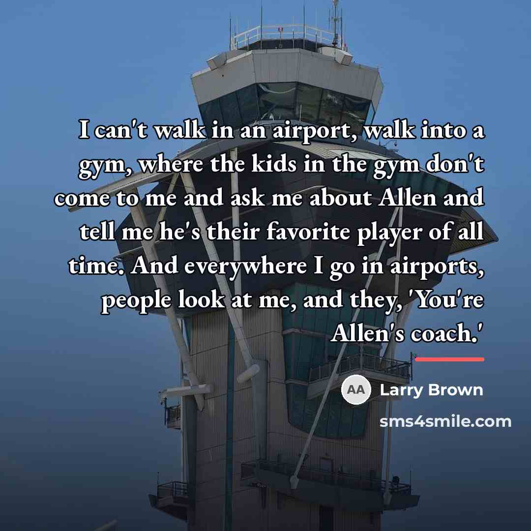 “I can't walk in an airport, walk into a gym,…” quote by Larry Brown