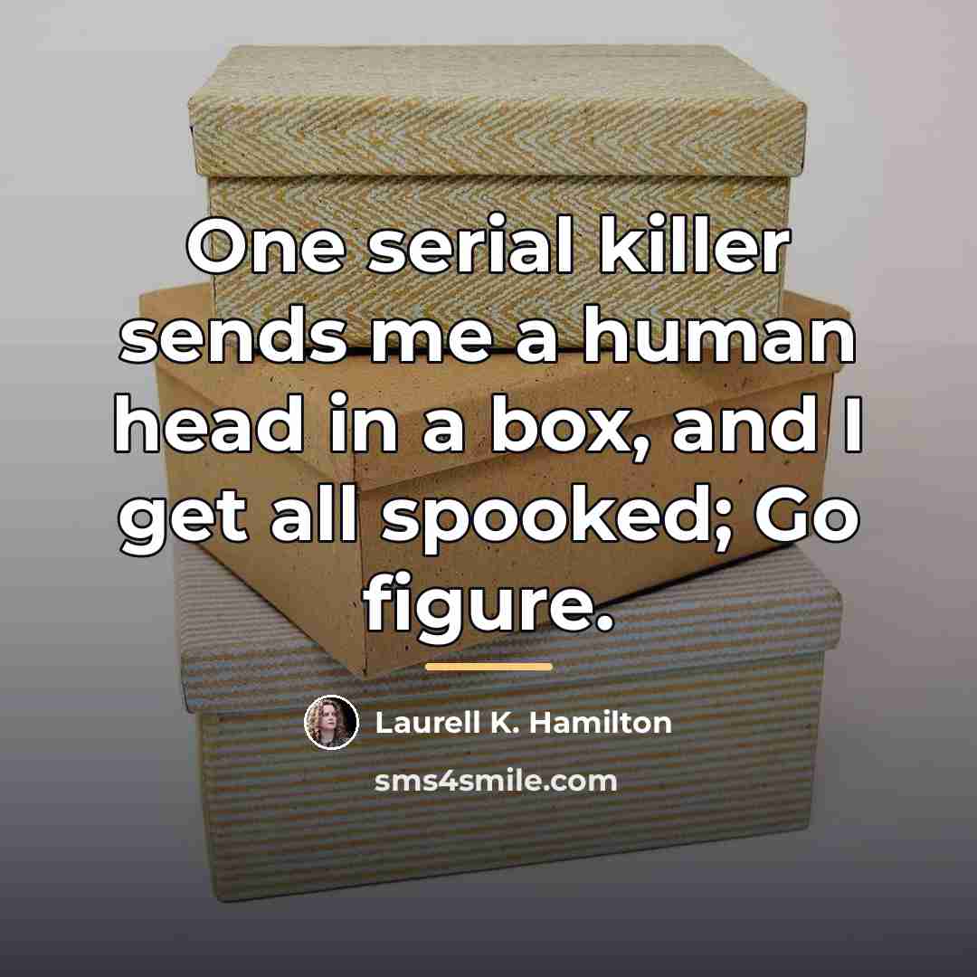 “One serial killer sends me a human head in a…” quote by Laurell K. Hamilton
