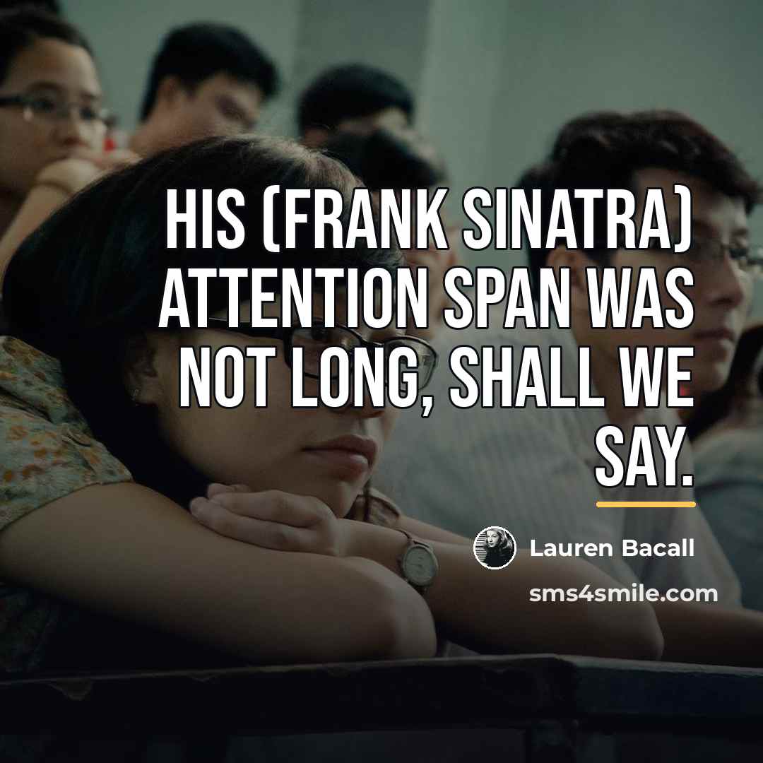 “His (Frank Sinatra) attention span was not long, shall we…” quote by Lauren Bacall