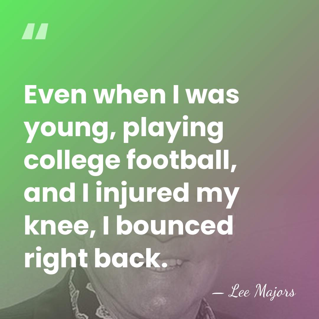 Even when I was young, playing college football, and I injured my&hellip; - Lee Majors