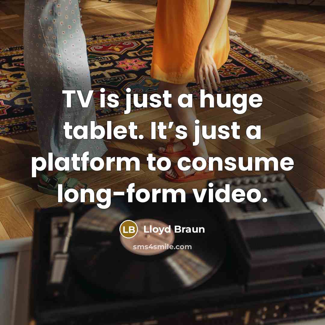 “TV is just a huge tablet. It’s just a platform…” quote by Lloyd Braun