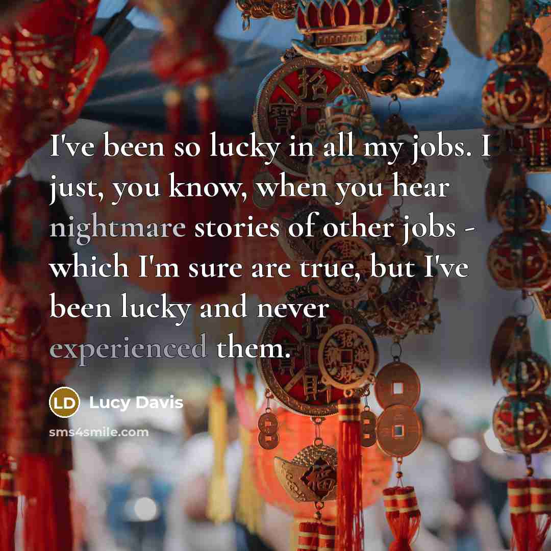 “I've been so lucky in all my jobs. I just,…” quote by Lucy Davis