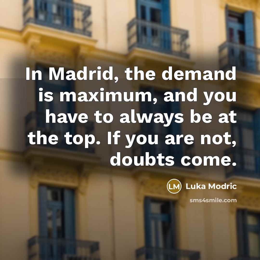 “In Madrid, the demand is maximum, and you have to…” quote by Luka Modric