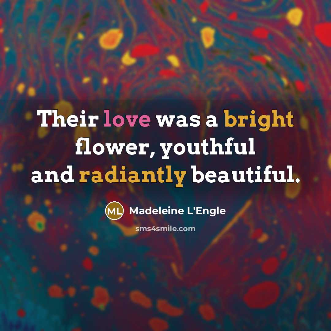 “Their love was a bright flower, youthful and radiantly beautiful.…” quote by Madeleine L'Engle
