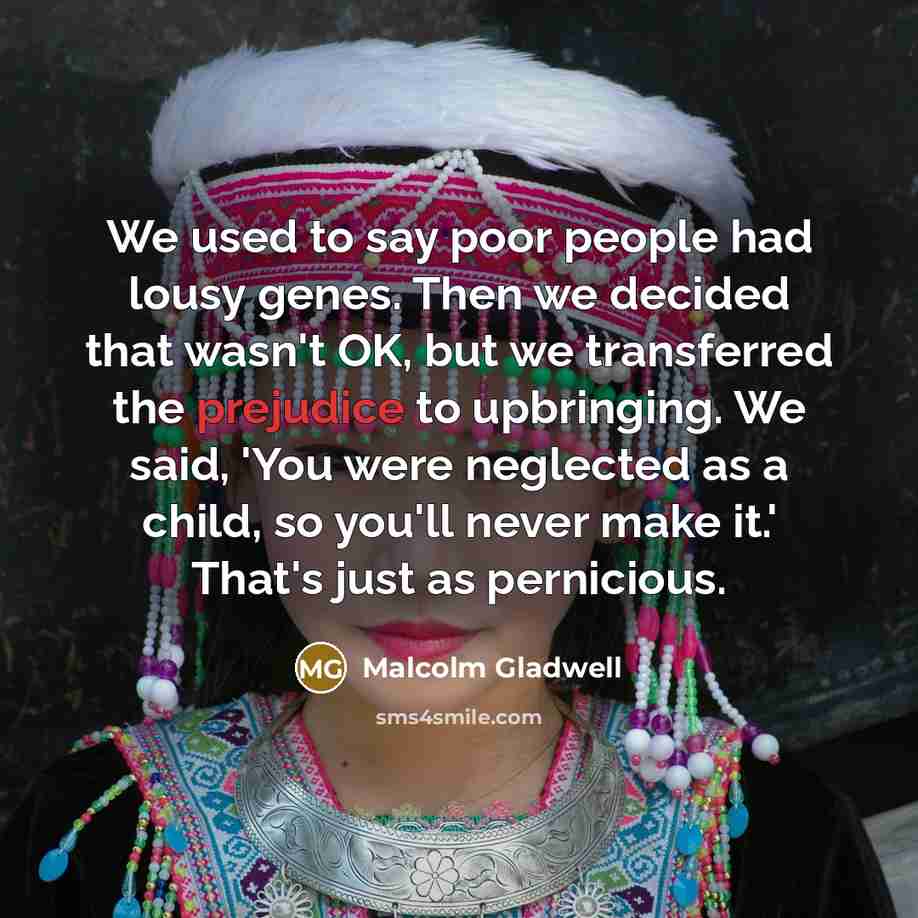 “We used to say poor people had lousy genes. Then…” quote by Malcolm Gladwell