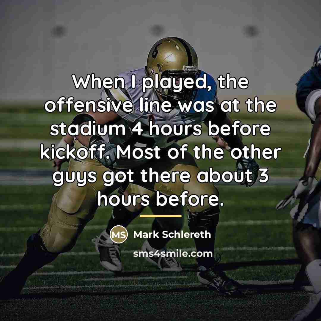 “When I played, the offensive line was at the stadium…” quote by Mark Schlereth