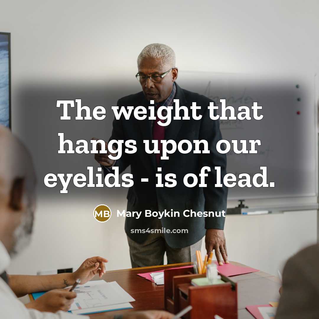 “The weight that hangs upon our eyelids - is of…” quote by Mary Boykin Chesnut