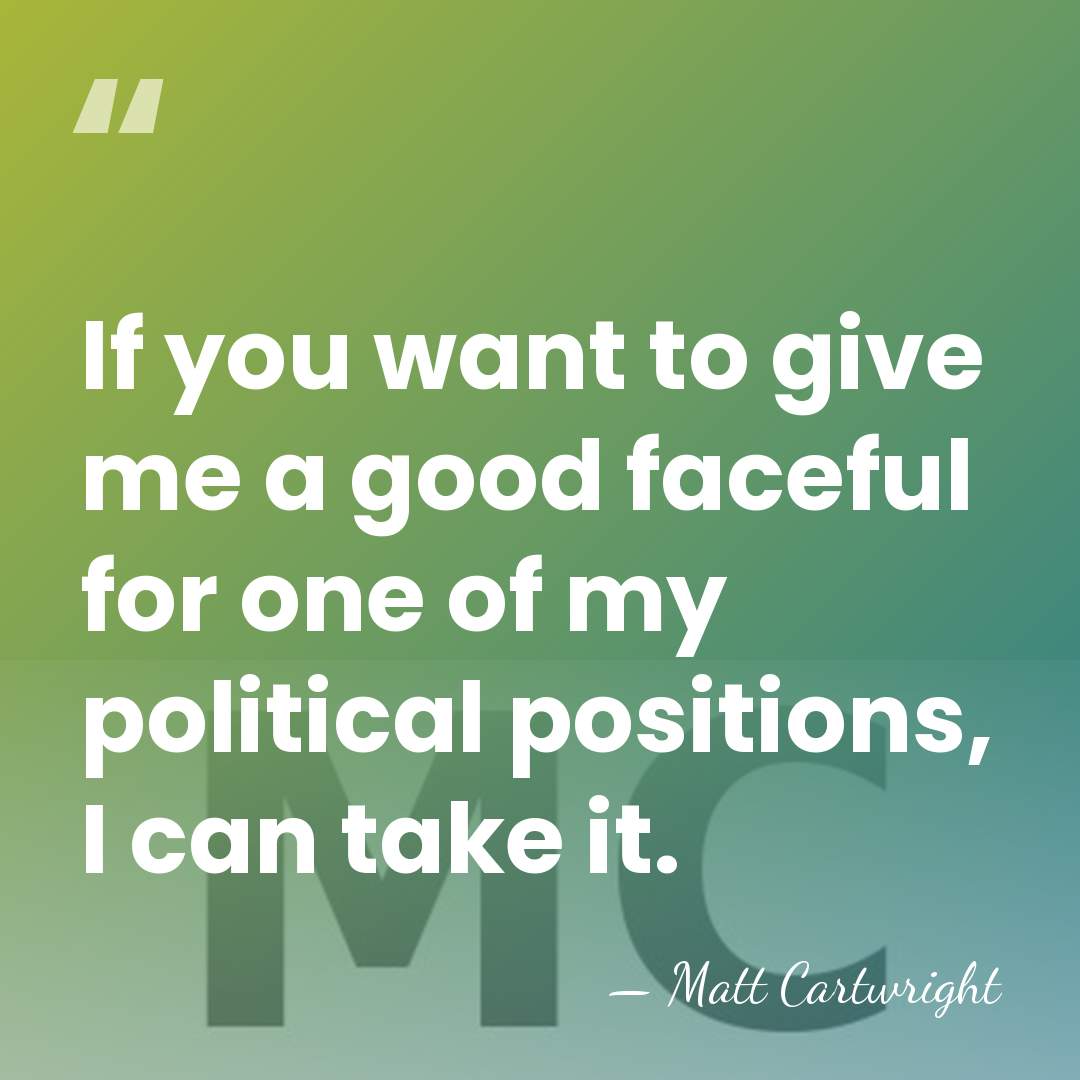 If you want to give me a good faceful for one of&hellip; - Matt Cartwright