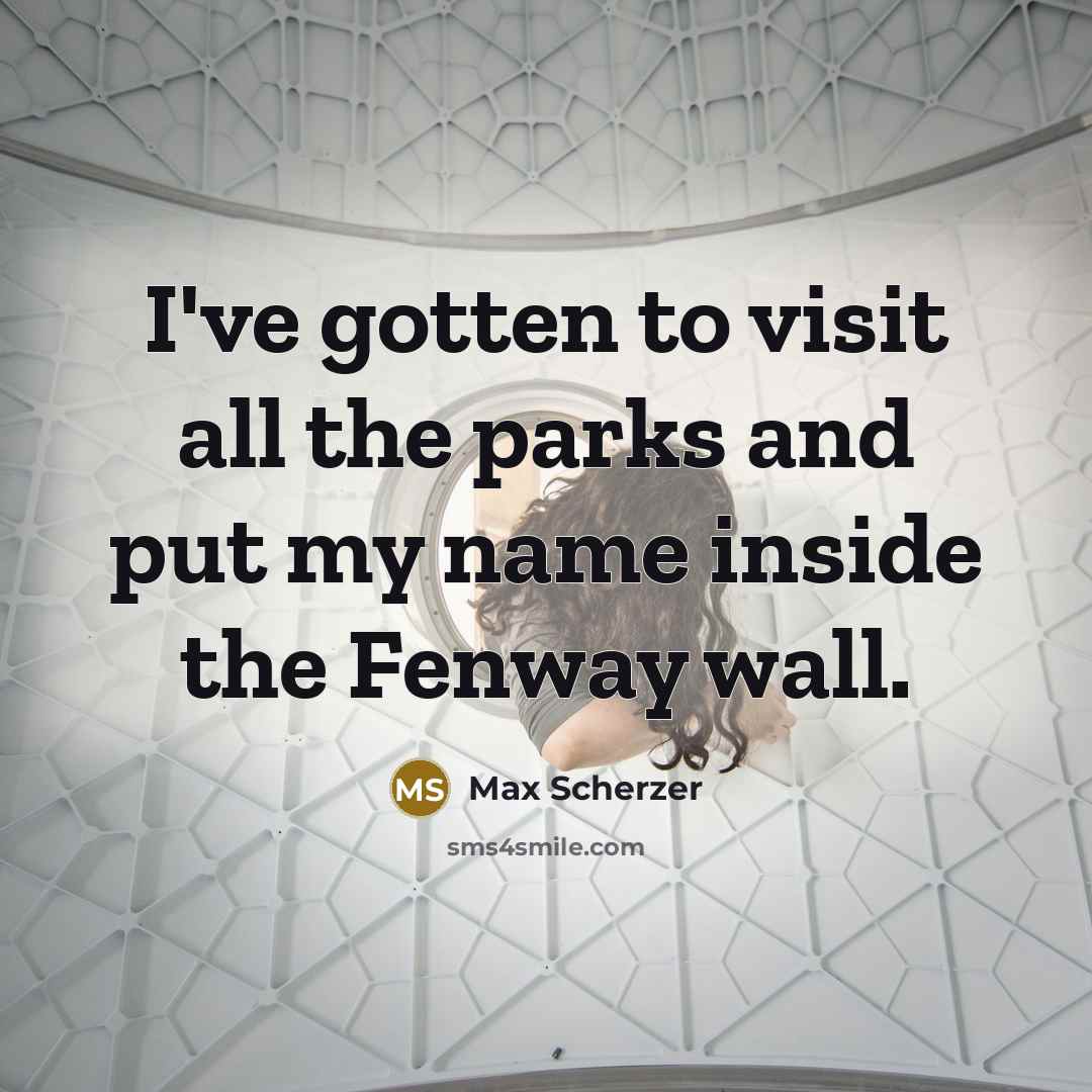 “I've gotten to visit all the parks and put my…” quote by Max Scherzer