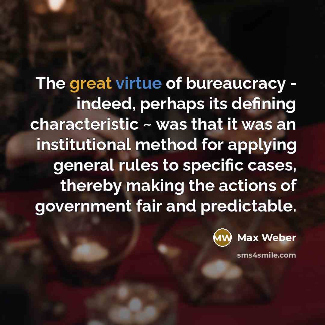 “The great virtue of bureaucracy - indeed, perhaps its defining…” quote by Max Weber