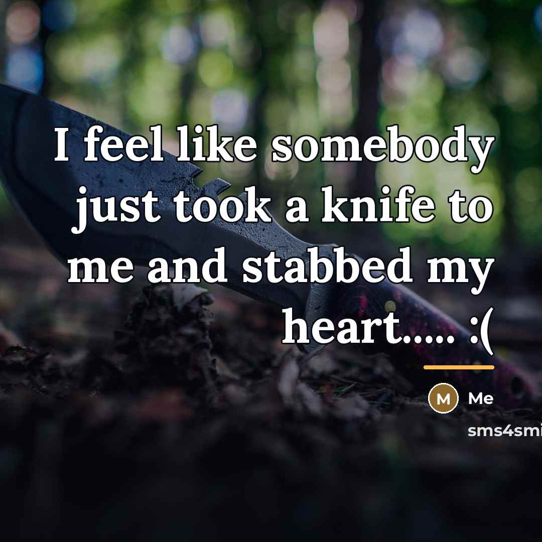 “I feel like somebody just took a knife to me…” quote by Me