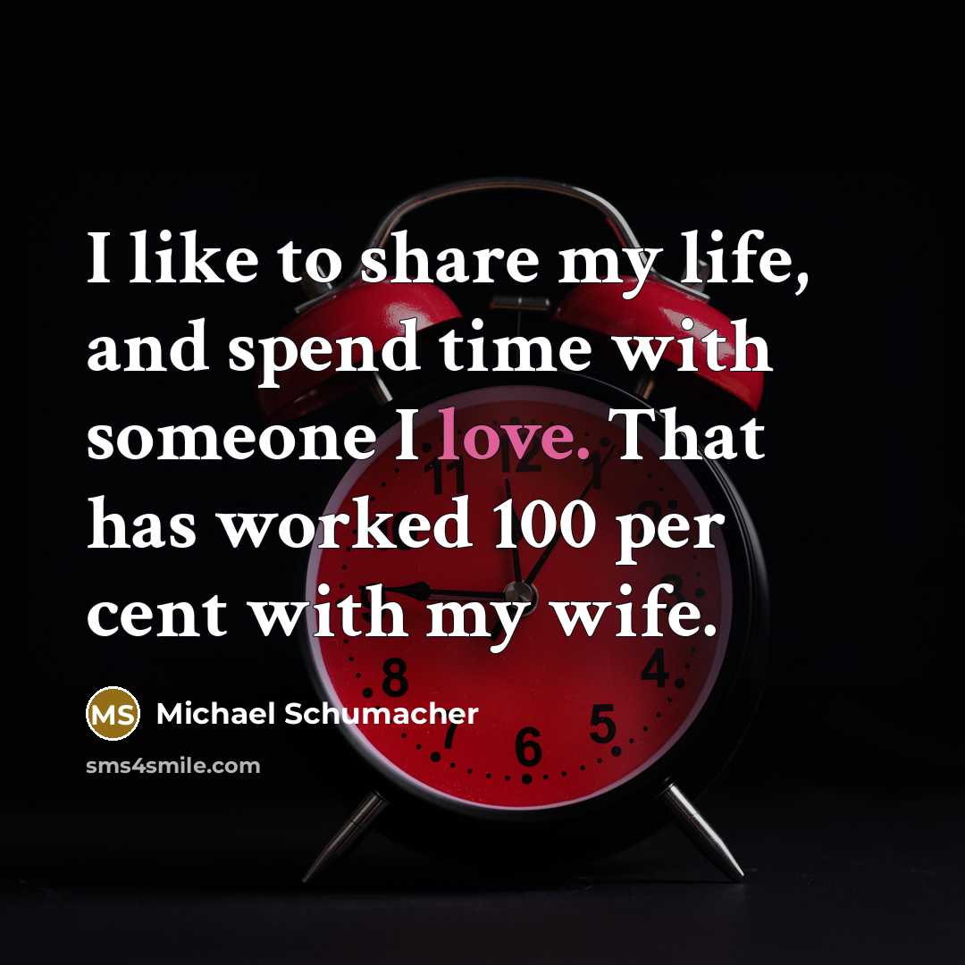 “I like to share my life, and spend time with…” quote by Michael Schumacher