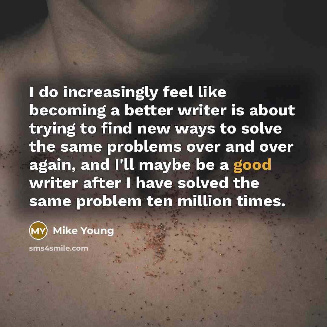 “I do increasingly feel like becoming a better writer is…” quote by Mike Young