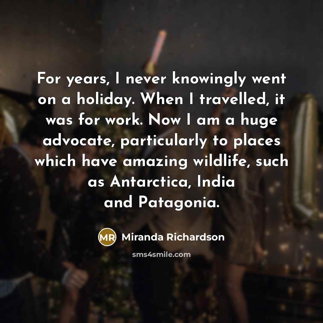 “For years, I never knowingly went on a holiday. When…” quote by Miranda Richardson
