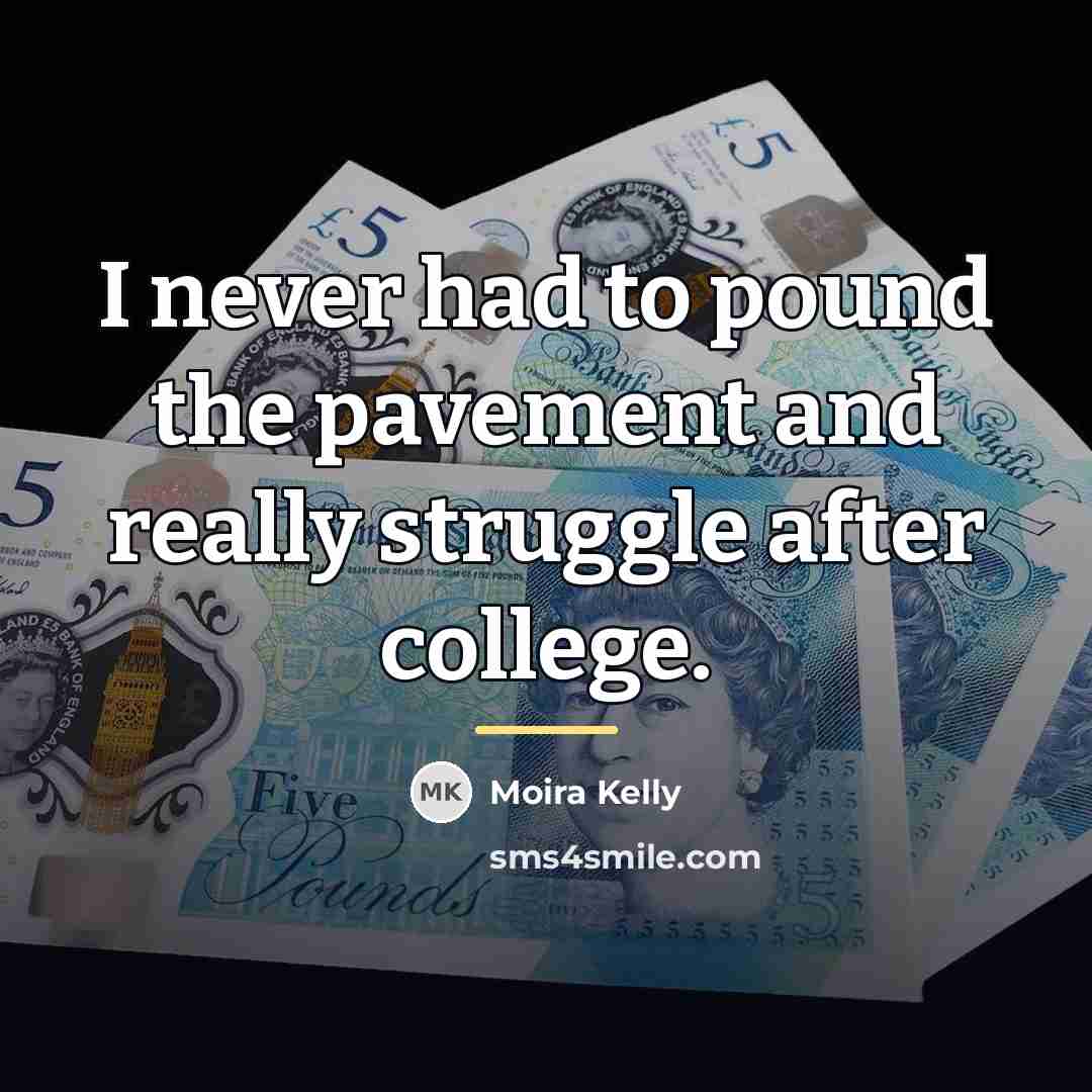 “I never had to pound the pavement and really struggle…” quote by Moira Kelly