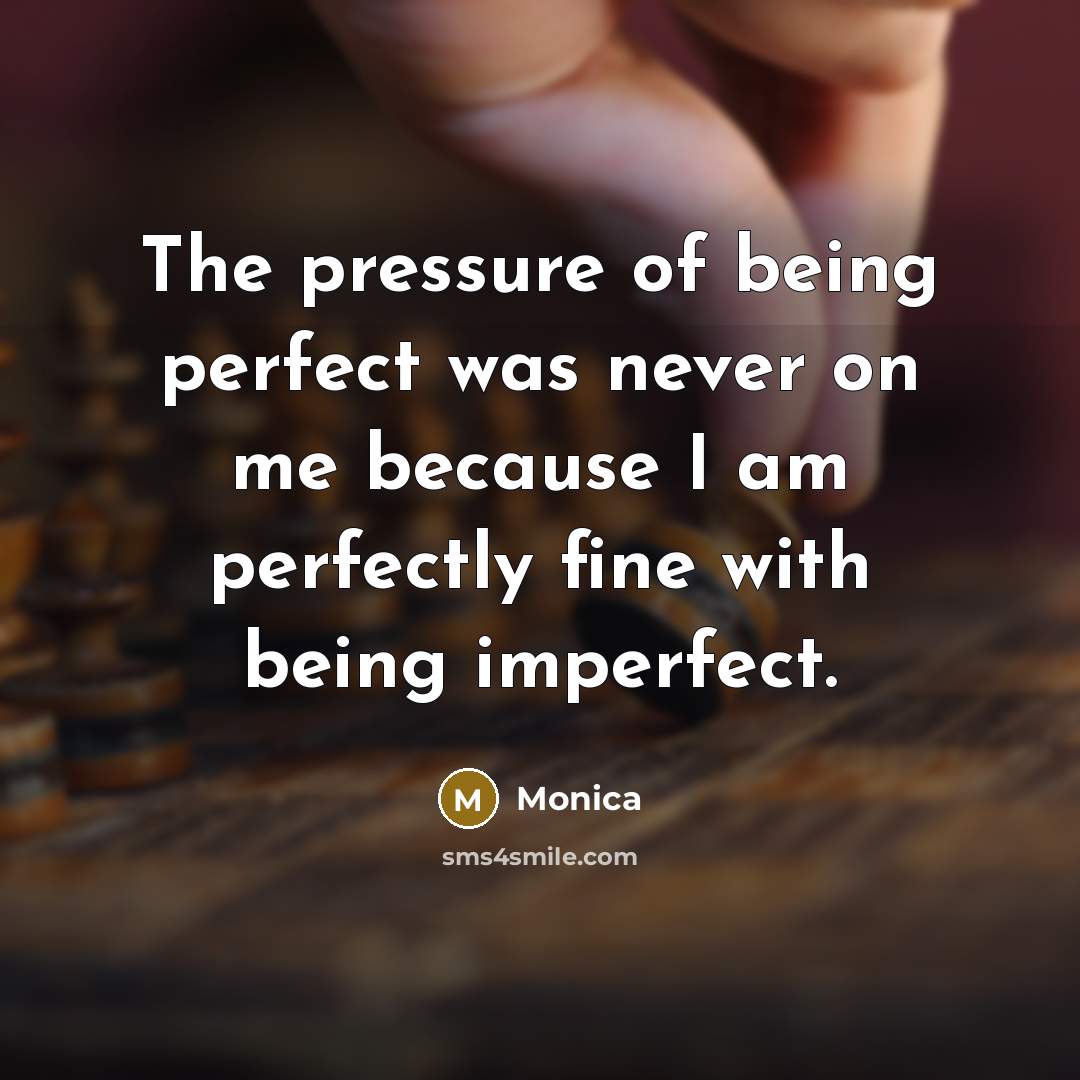 “The pressure of being perfect was never on me because…” quote by Monica
