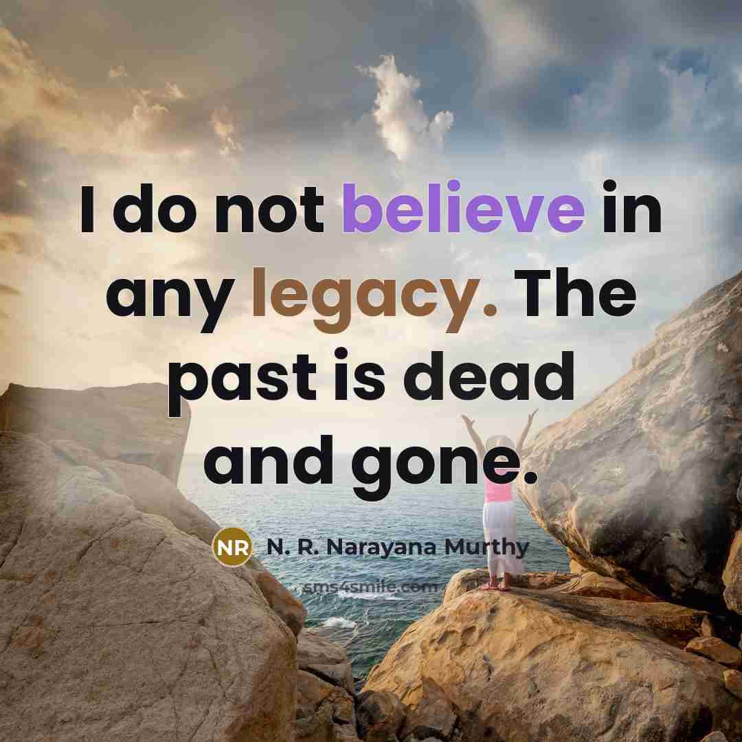 “I do not believe in any legacy. The past is…” quote by N. R. Narayana Murthy