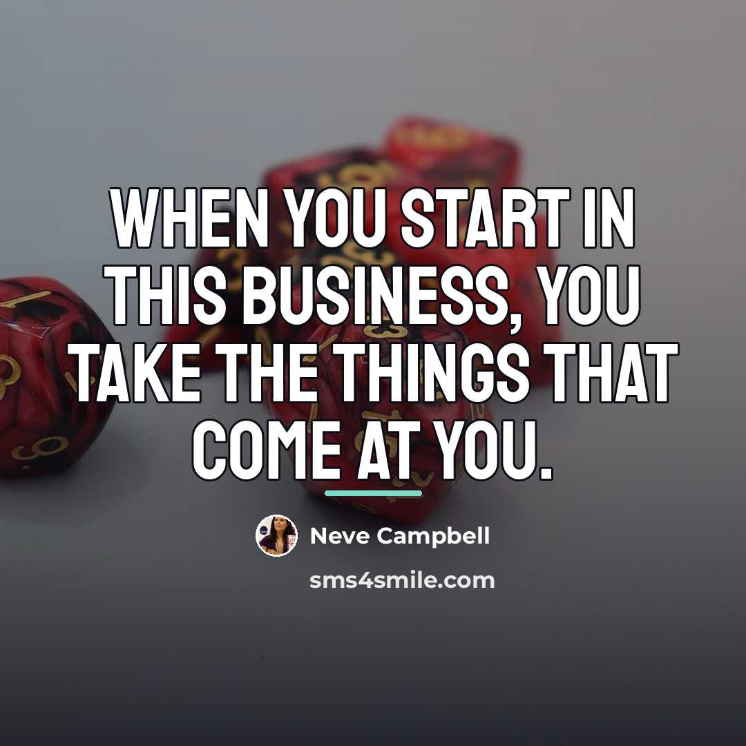 “When you start in this business, you take the things…” quote by Neve Campbell