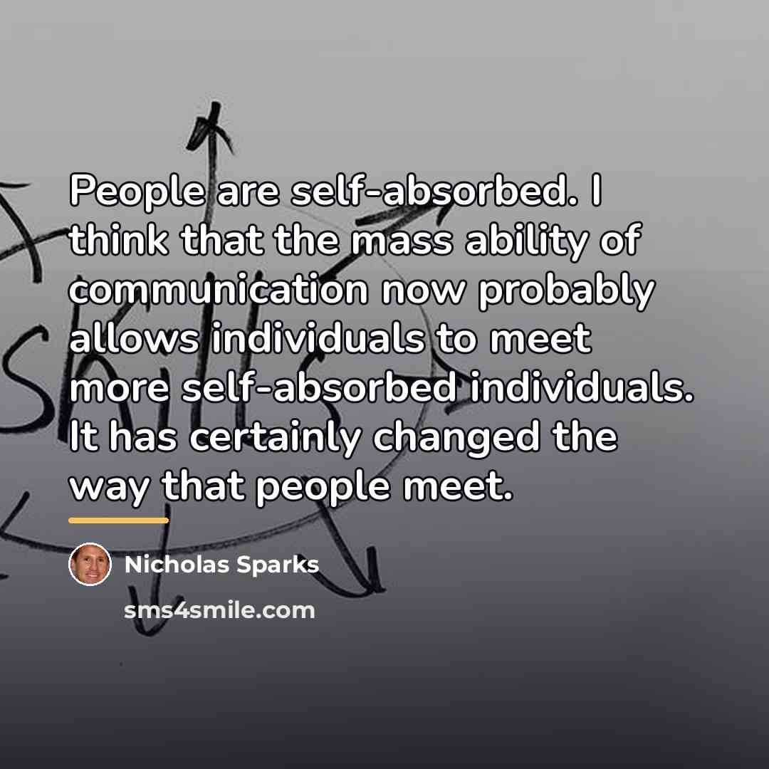 “People are self-absorbed. I think that the mass ability of…” quote by Nicholas Sparks