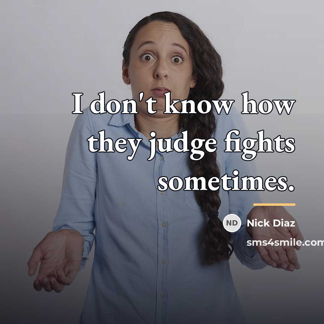 “I don't know how they judge fights sometimes.…” quote by Nick Diaz