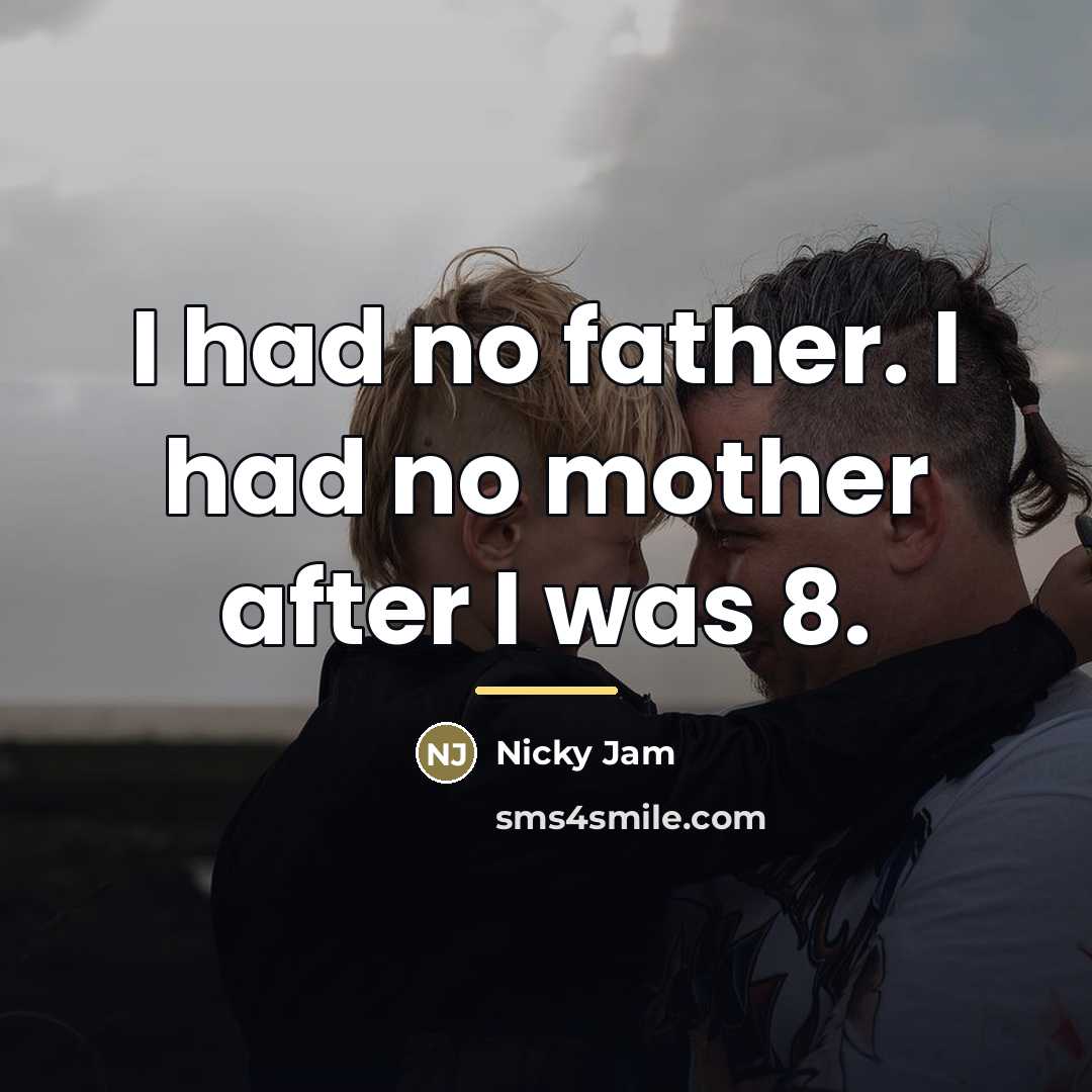 “I had no father. I had no mother after I…” quote by Nicky Jam
