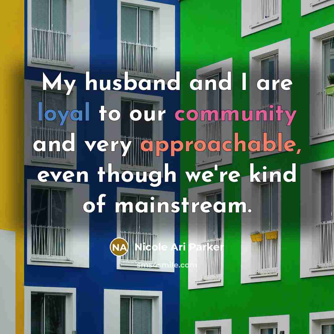 “My husband and I are loyal to our community and very approachable, even though we're kind of mainstream.” quote by Nicole Ari Parker