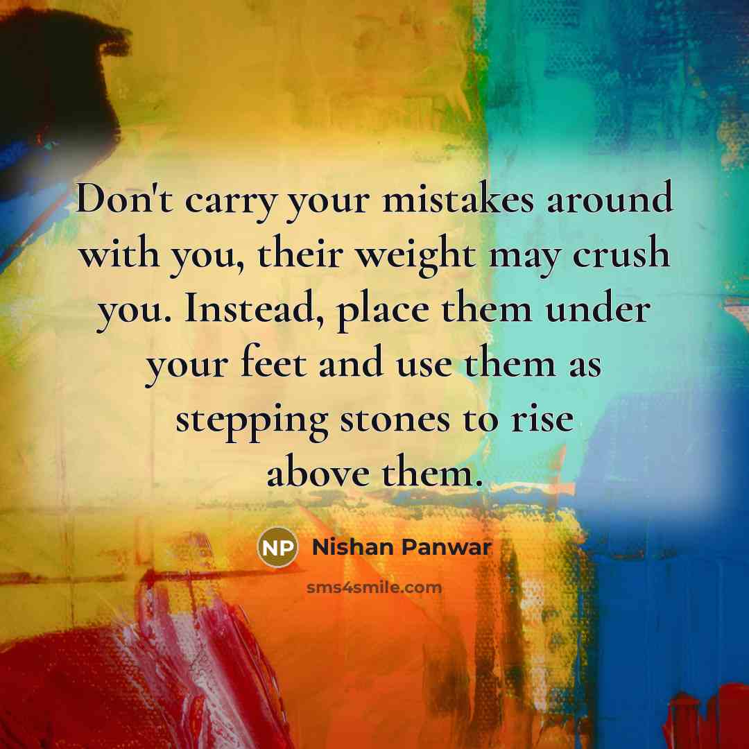 “Don't carry your mistakes around with you, their weight may…” quote by Nishan Panwar