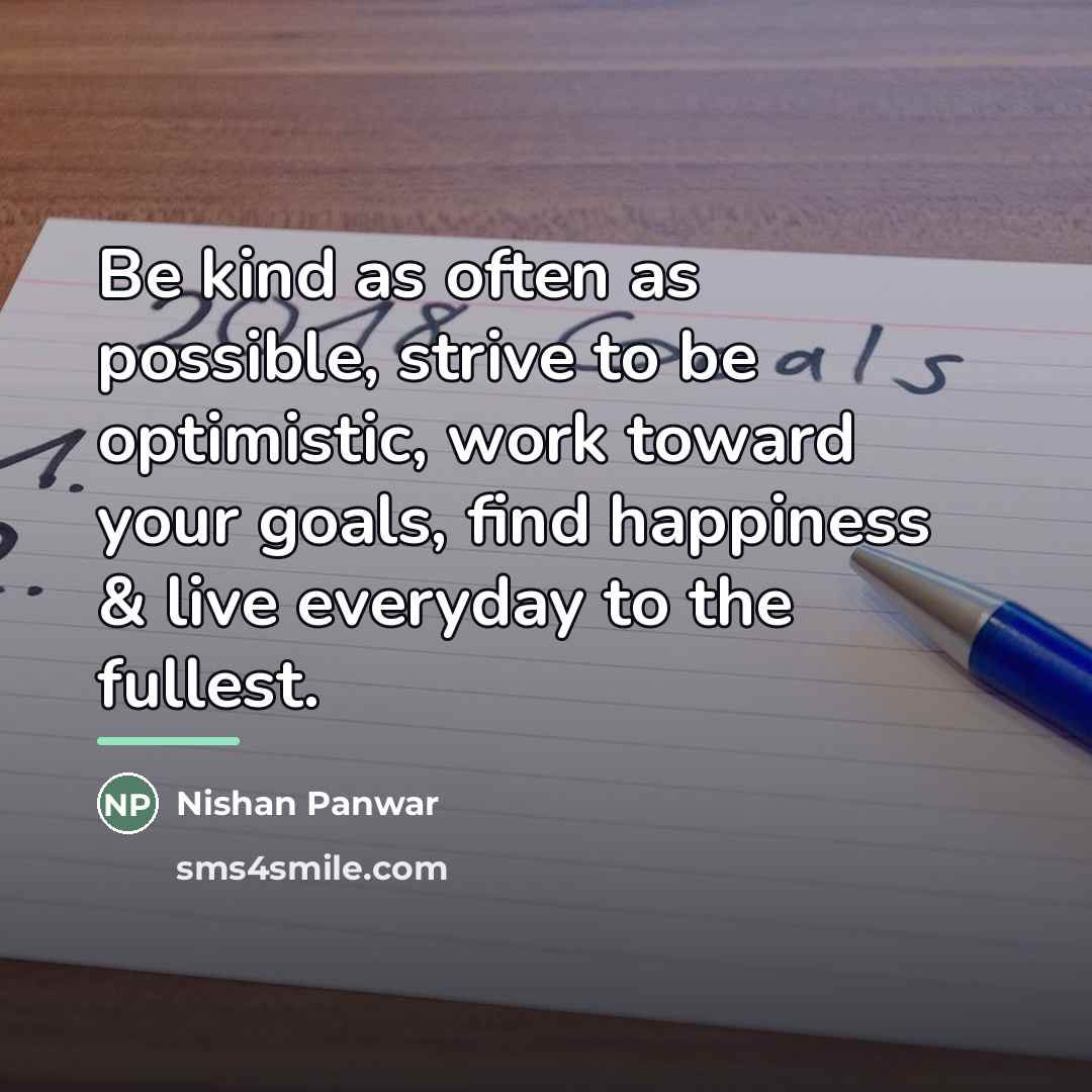 “Be kind as often as possible, strive to be optimistic,…” quote by Nishan Panwar