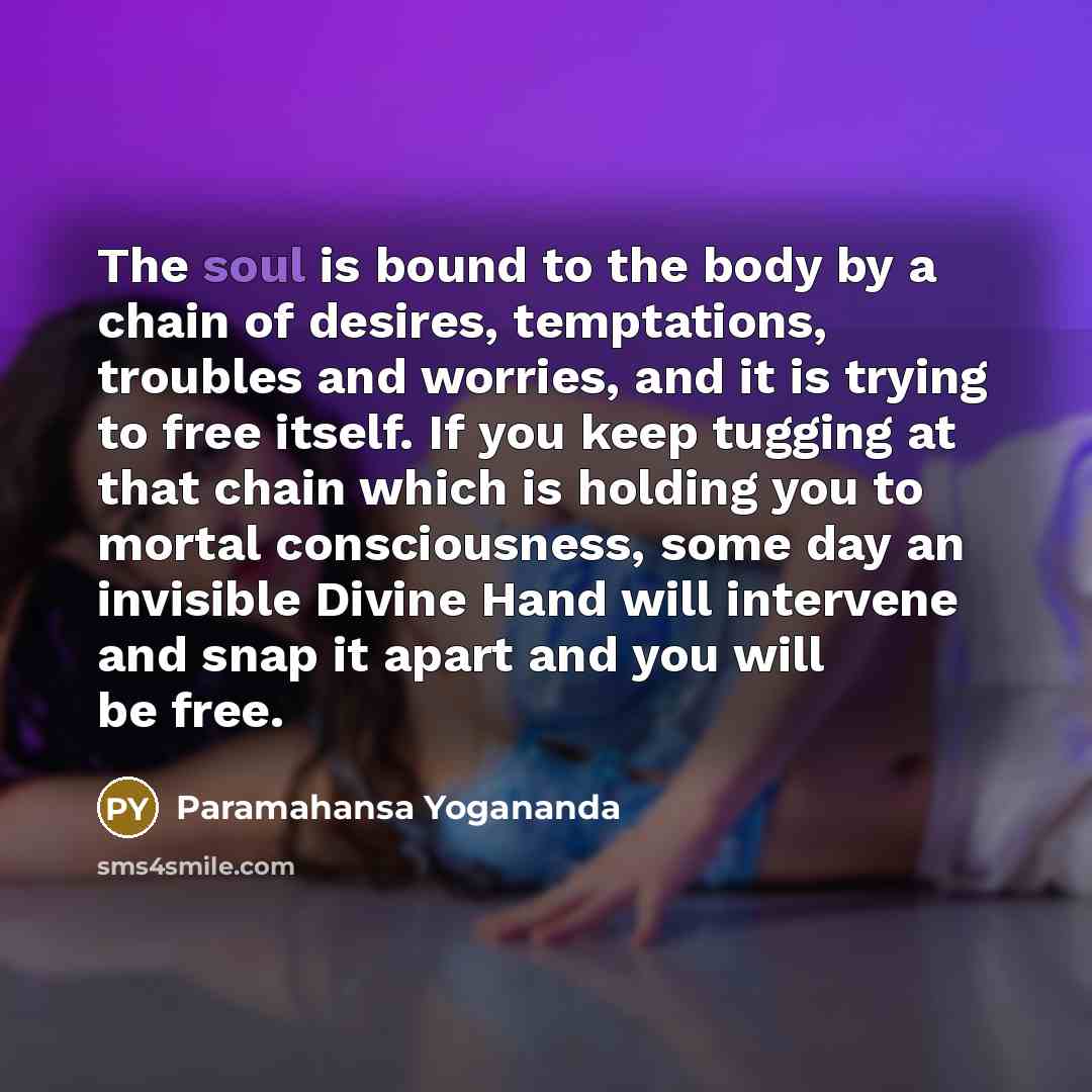 “The soul is bound to the body by a chain…” quote by Paramahansa Yogananda