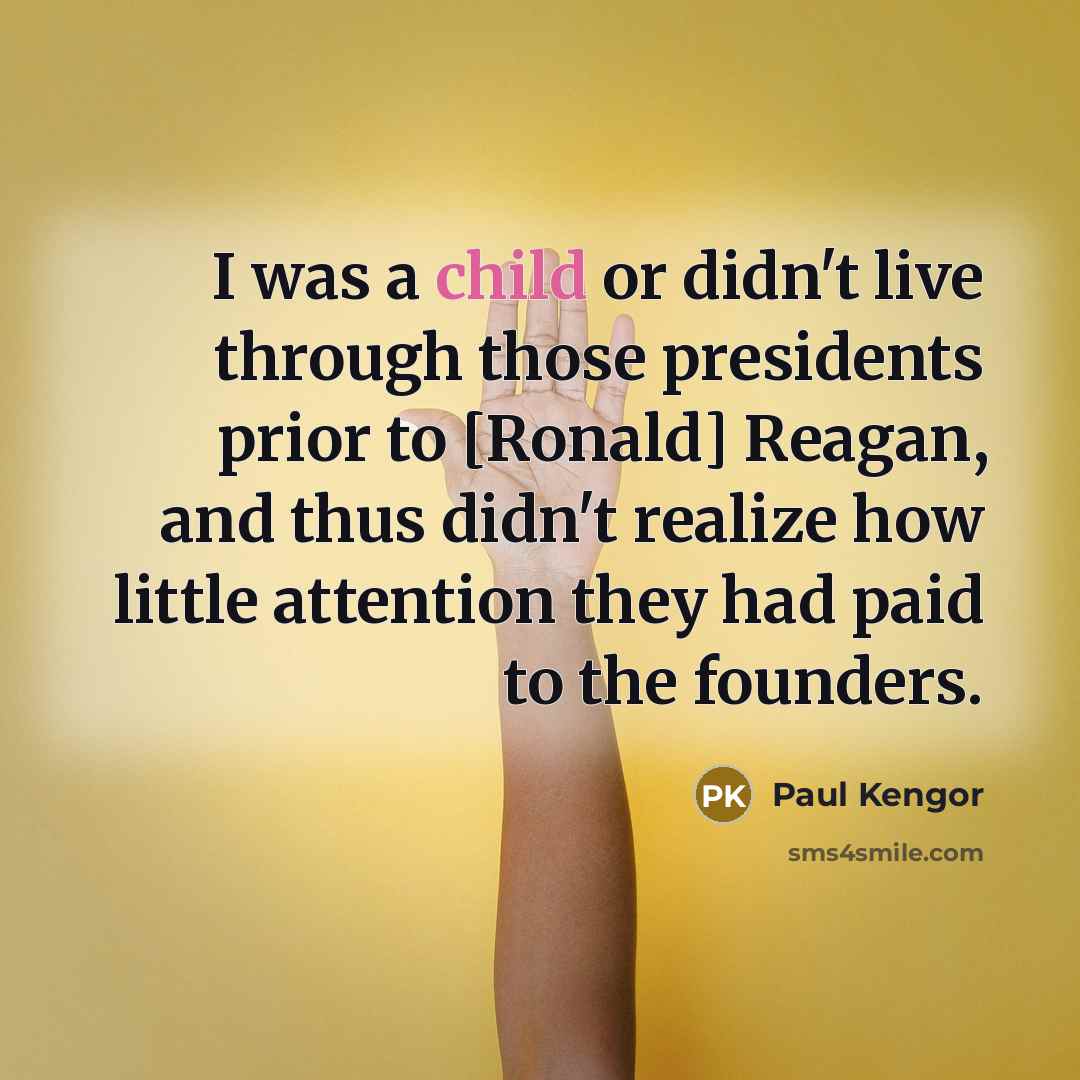 “I was a child or didn't live through those presidents…” quote by Paul Kengor