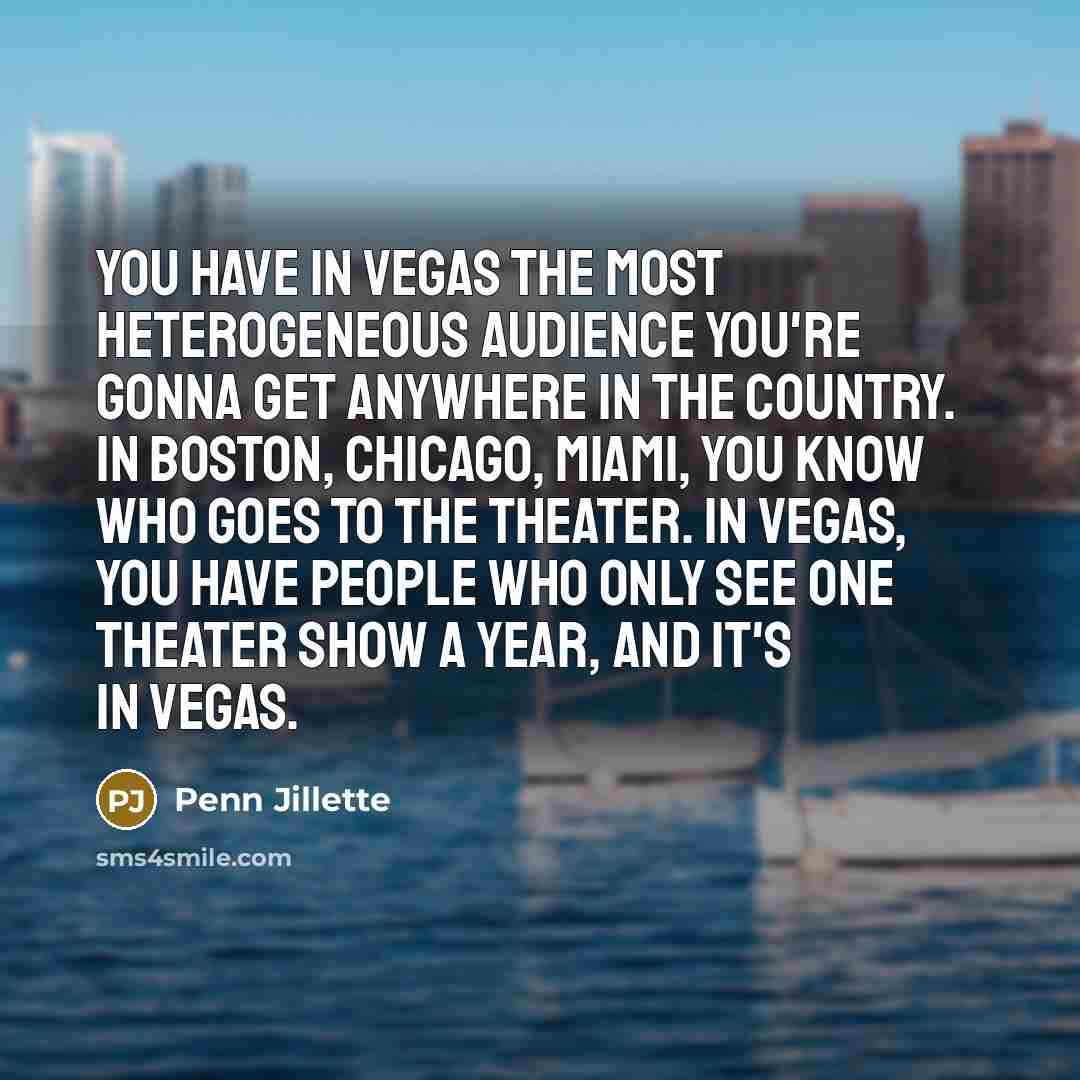 “You have in Vegas the most heterogeneous audience you're gonna…” quote by Penn Jillette