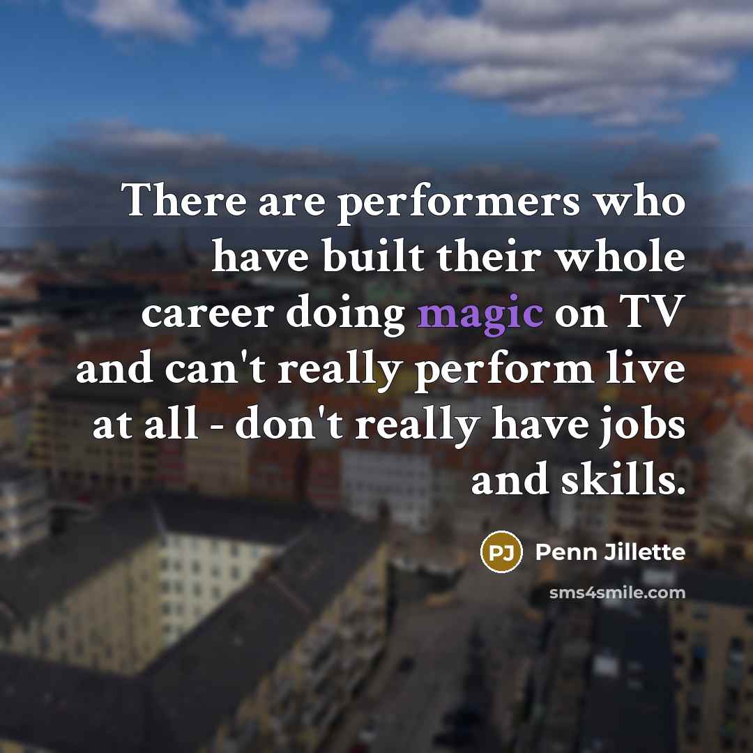 “There are performers who have built their whole career doing…” quote by Penn Jillette