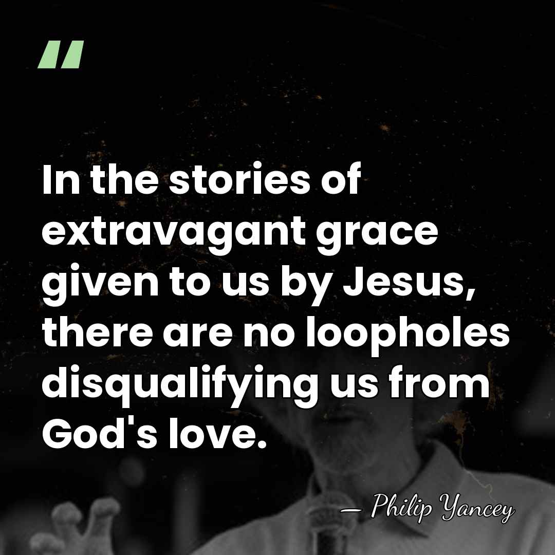 In the stories of extravagant grace given to us by Jesus, there&hellip; - Philip Yancey