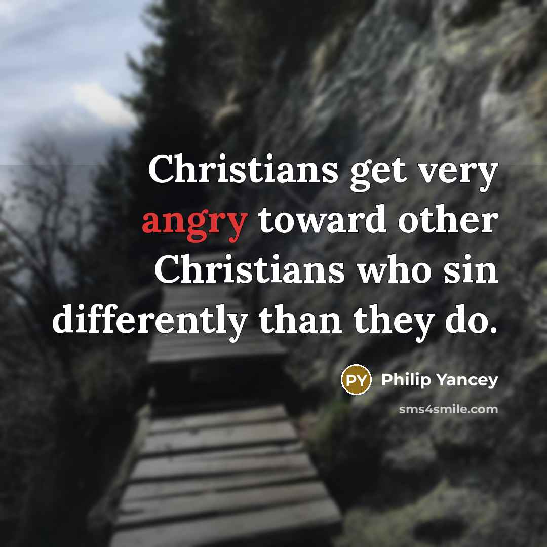 “Christians get very angry toward other Christians who sin differently…” quote by Philip Yancey