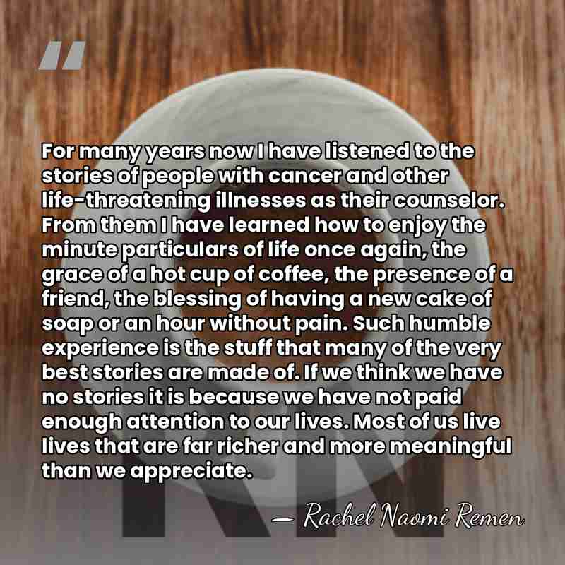 For many years now I have listened to the stories of people&hellip; - Rachel Naomi Remen